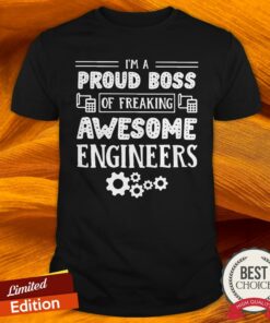 I’m a proud boss of freaking awesome engineers shirt