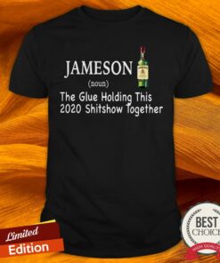 Jameson The Glue Holding This 2020 Shitshow Together Shirt