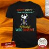 Snoopy Wait What Have An Attitude No Really Who Knew Shirt