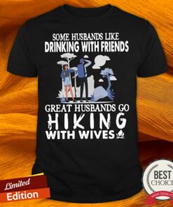 Some Husbands Like Drinking With Friends Great Husbands Go Hiking With Wives Shirt