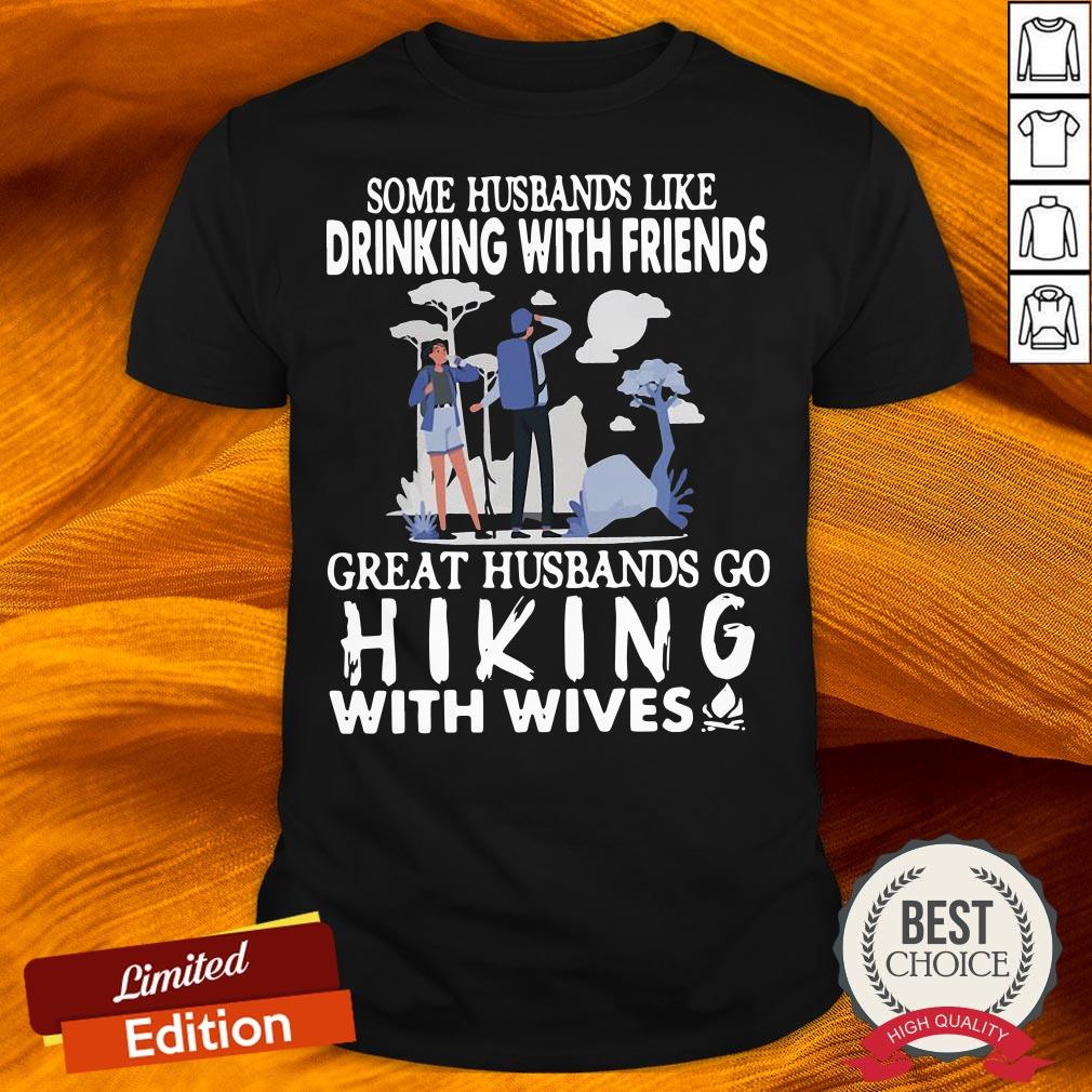Some Husbands Like Drinking With Friends Great Husbands Go Hiking With Wives Shirt Some Husbands Like Drinking With Friends Great Husbands Go Hiking With Wives Shirt