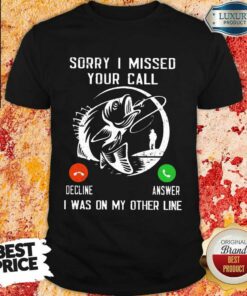 Sorry I Missed Your Call I Was On Other Line Fishing Shirt