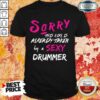 Sorry This Girl Is Already Taken By A Sexy Drummer Shirt
