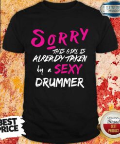 Sorry This Girl Is Already Taken By A Sexy Drummer Shirt