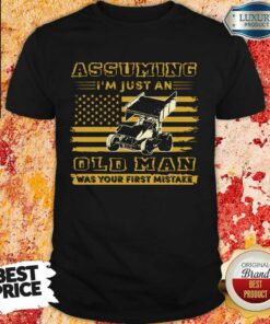 Sprint Car Assuming I’m Just An Old Man Was Your First Mistake American Flag Shirt