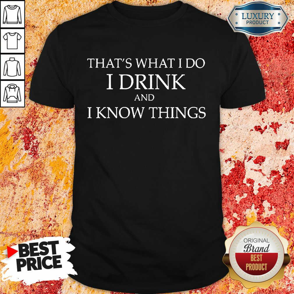 That's What I Do I Drink And I Know Things Shirt That's What I Do I Drink And I Know Things Shirt