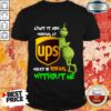 The Grinch Admit It Now Working At Ups Would Be Boring Without Me Shirt