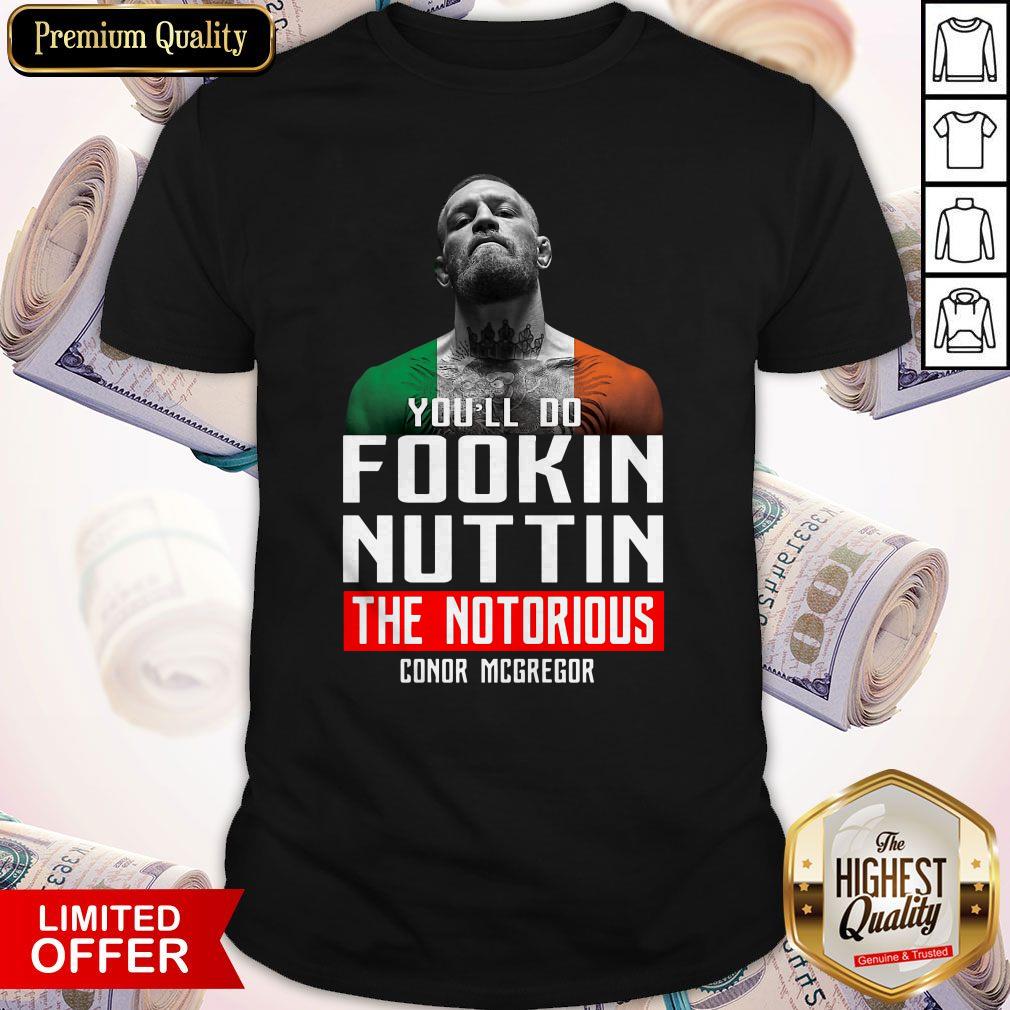 The Notorious Conor Mcgregor You’ll Do Fookin Nuttin Shirt The Notorious Conor Mcgregor You’ll Do Fookin Nuttin Shirt