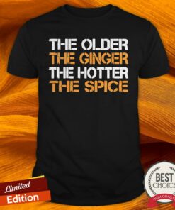 The Older The Ginger The Hotter The Spice Shirt