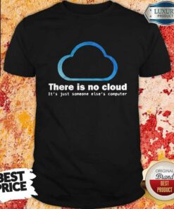There Is No Cloud It’s Just Someone Else’s Computer Shirt