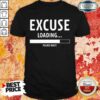 Top Excuse Loading Please Wait Shirt