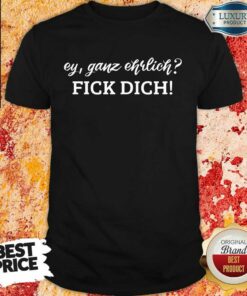 Top Ey Ganz Ehrlich Fick Dich Shirt