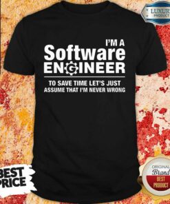 Top Im A Software Engineer Never Wrong Shirt