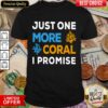 Top Just One More Coral I Promise Shirt