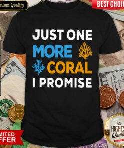 Top Just One More Coral I Promise Shirt