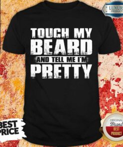 Touch My Beard And Tell Me Im Pretty Shirt