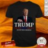 Trump 2020 Or We’re Screwed Shirt