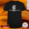 Trump Will You Shut Up, Man Shirt, Joe Biden