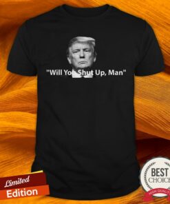 Trump Will You Shut Up, Man Shirt, Joe Biden