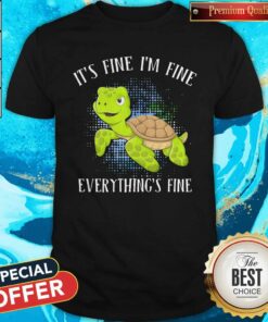 Turtle It’s Fine I’m Fine Everything’s Fine Shirt