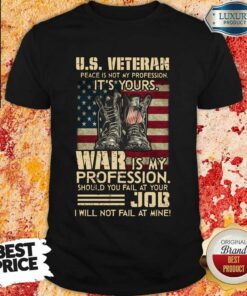 US Veteran Peace Is Not My Profession It’s Yours War Is My Profession Should You Fail At Your Shirt