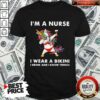 Unicorn I’m A Nurse I Wear A Bikini I Drink And I Know Things Shirt