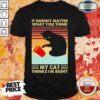 Vintage Black Cat It Doesn’t Matter What You Think My Cat Thinks I’m Right Shirt
