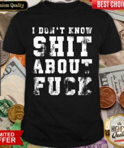 Vip I Don’t Know Shit About Fuck Shirt