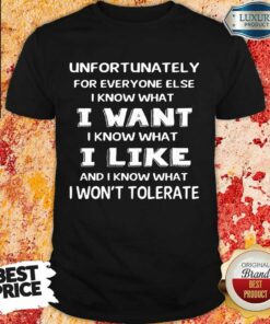 Vip Unfortunately I Know What I Want I Like Shirt
