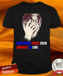 Watching These 2020 Debates Be Like Shirt