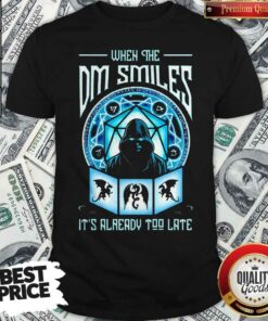 When The Dm Smiles It’s Already Too Late Shirt
