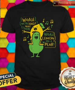 Woah We’re Halfway There Woah Lemon On Pear Shirt