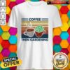 Coffee Then Gardening Vintage Retro Shirt