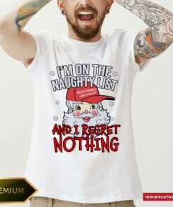Good I’m On The Naughty List And I Regret Nothing Funny Christmas Shirt
