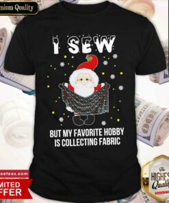 Good Santa Claus I Sew But My Favorite Hobby Is Collecting Fabric Christmas Shirt
