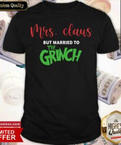 Official Pretty Mrs Claus But Married To The Grinch Christmas Shirt
