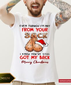 Top Even Though I’m Not From Your Sack I Know You’ve Still Got My Back Merry Christmas Shirt
