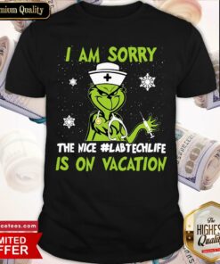 Top Grinch Nurse I Am Sorry The Nice #Labtechlife Is On Vacation Christmas Shirt